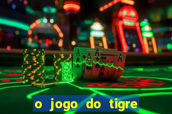 o jogo do tigre da dinheiro